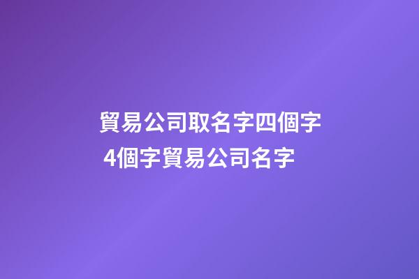 貿易公司取名字四個字 4個字貿易公司名字-第1張-公司起名-玄機派